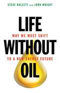 Life Without Oil: Why We Must Shift to a New Energy Future