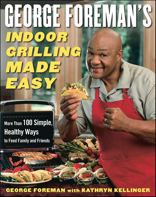 Book cover of George Foreman's Indoor Grilling Made Easy: More Than 100 Simple, Healthy Ways to Feed Family and Friends