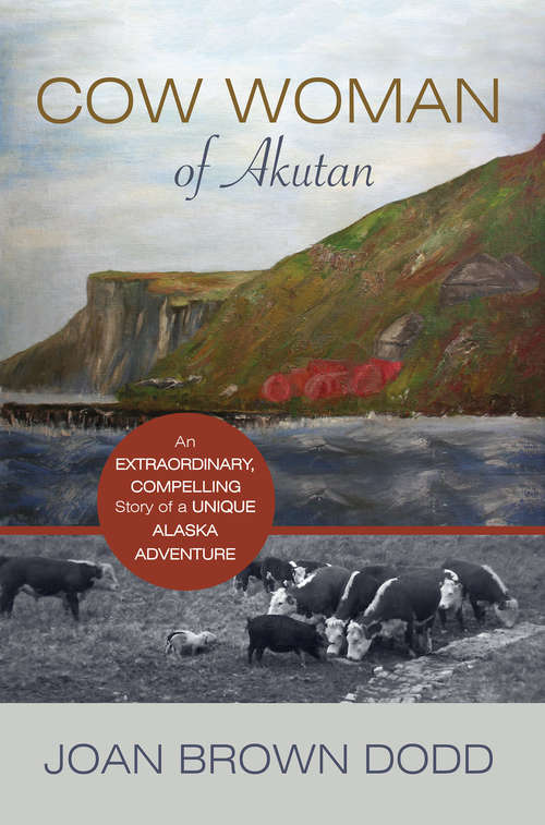 Book cover of Cow Woman of Akutan: An Extraordinary, Compelling Story of a Unique Alaska Adventure