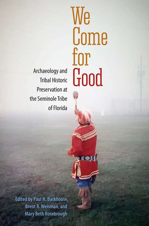 Book cover of We Come for Good: Archaeology and Tribal Historic Preservation at the Seminole Tribe of Florida