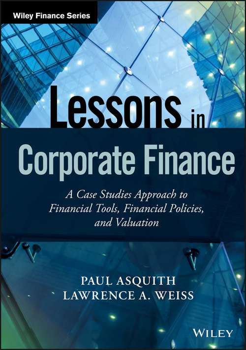 Lessons In Corporate Finance: A Case Studies Approach To Financial Tools, Financial Policies, And Valuation