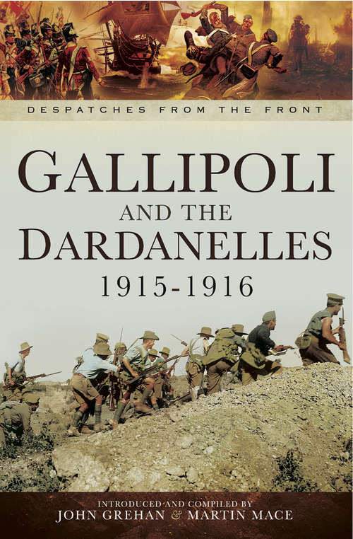 Gallipoli and the Dardanelles, 1915–1916: Despatches From The Front (Despatches From The Front Ser.)