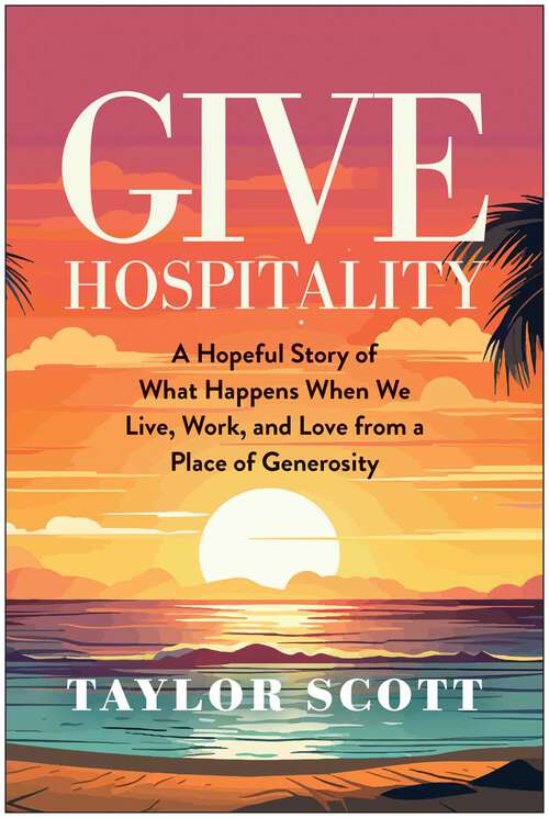 Book cover of Give Hospitality: A Hopeful Story of What Happens When We Live, Work, and Love from a Place of Generosity