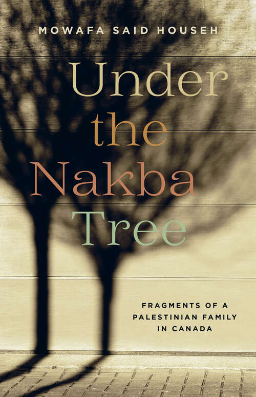 Book cover of Under the Nakba Tree: Fragments of a Palestinian Family in Canada (Our Lives: Diary, Memoir, and Letters)