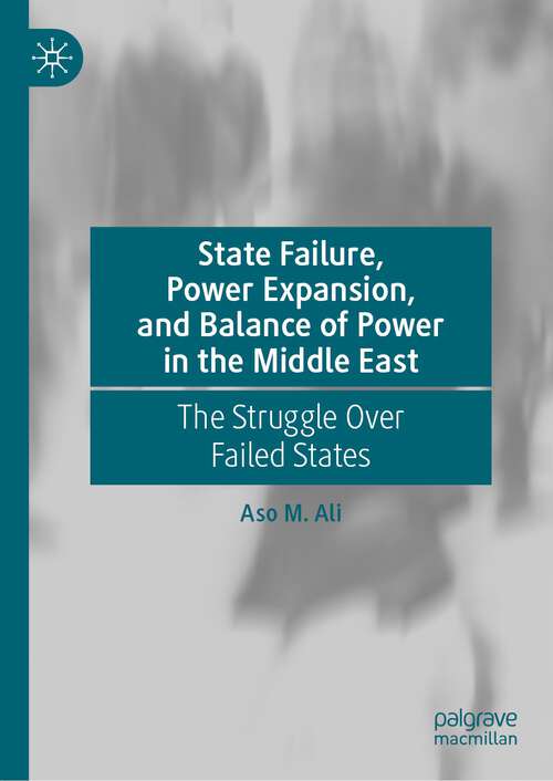 Book cover of State Failure, Power Expansion, and Balance of Power in the Middle East: The Struggle Over Failed States (1st ed. 2023)