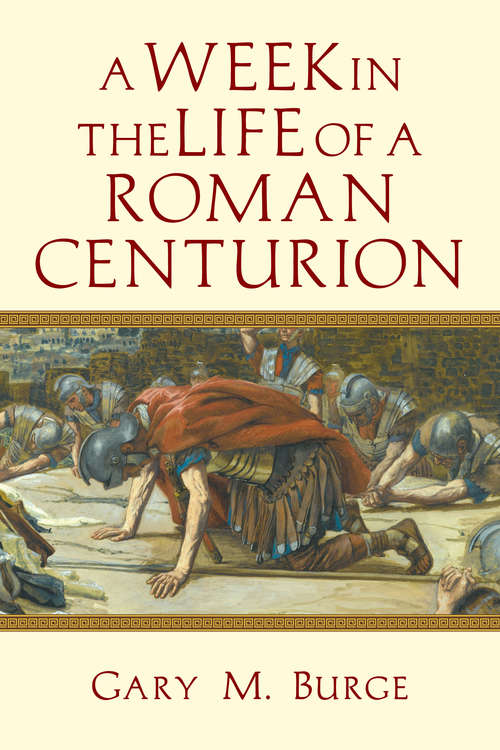 A Week in the Life of a Roman Centurion (A Week in the Life Series)