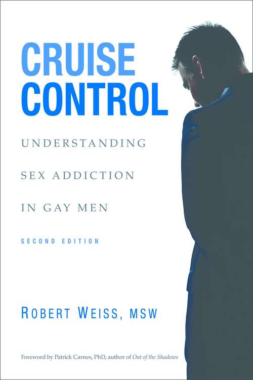 Cruise Control: Understanding Sex Addiction In Gay Men Second Edition