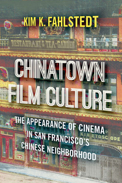 Book cover of Chinatown Film Culture: The Appearance of Cinema in San Francisco’s Chinese Neighborhood