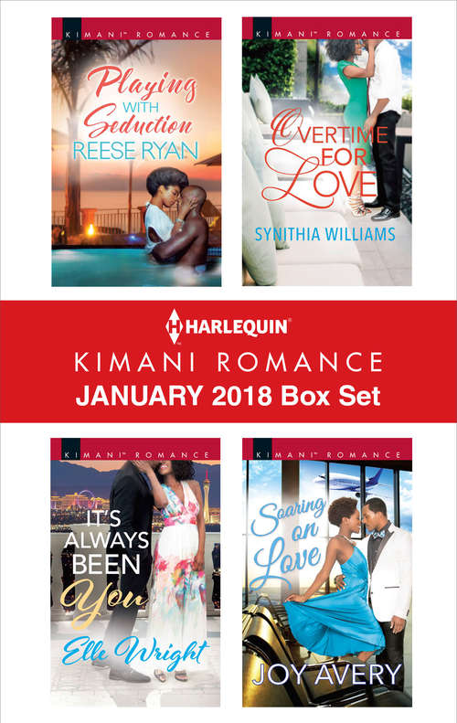 Harlequin Kimani Romance January 2018 Box Set: Playing with Seduction\It's Always Been You\Overtime for Love\Soaring on Love
