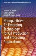 Nanoparticles: An Emerging Technology for Oil Production and Processing Applications (Lecture Notes in Nanoscale Science and Technology #32)