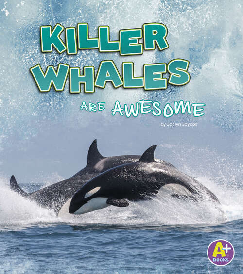 Book cover of Killer Whales Are Awesome (Polar Animals Ser.)