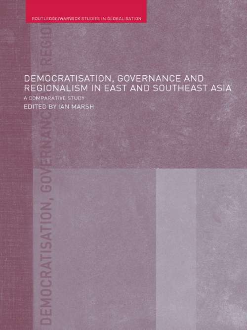 Democratisation, Governance and Regionalism in East and Southeast Asia: A Comparative Study (Routledge Studies in Globalisation)