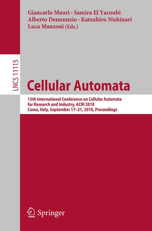 Book cover of Cellular Automata: 13th International Conference on Cellular Automata for Research and Industry, ACRI 2018, Como, Italy, September 17–21, 2018, Proceedings (Lecture Notes in Computer Science #11115)