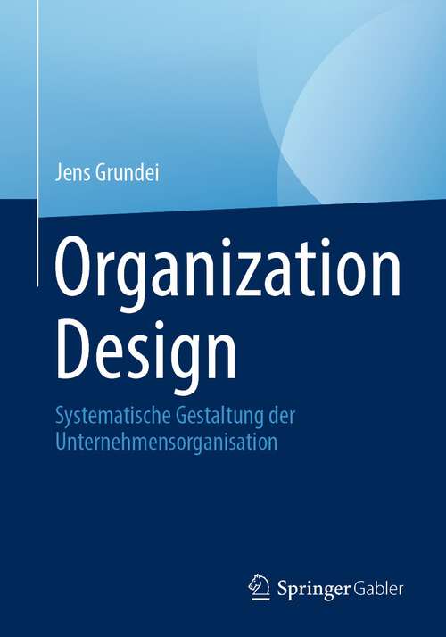 Book cover of Organization Design: Systematische Gestaltung der Unternehmensorganisation (1. Aufl. 2024)