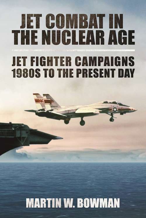 Book cover of Jet Combat in the Nuclear Age: Jet Fighter Campaigns?1980s to the Present Day