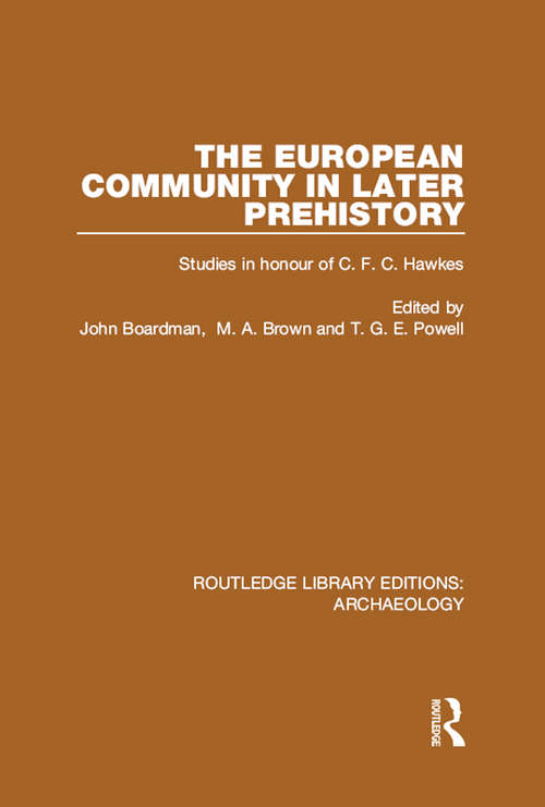 The European Community in Later Prehistory: Studies in Honour of C. F. C. Hawkes (Routledge Library Editions: Archaeology)