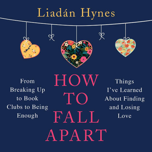 Book cover of How to Fall Apart: From Breaking Up to Book Clubs to Being Enough - Things I've Learned About Losing and Finding Love