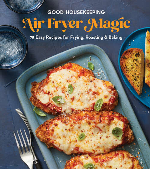 Book cover of Good Housekeeping Air Fryer Magic: 75 Best-Ever Recipes for Frying, Roasting & Baking