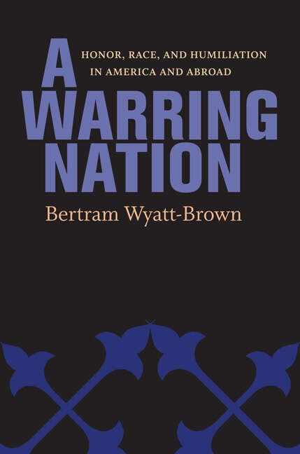 Book cover of A Warring Nation: Honor, Race, and Humiliation in America and Abroad