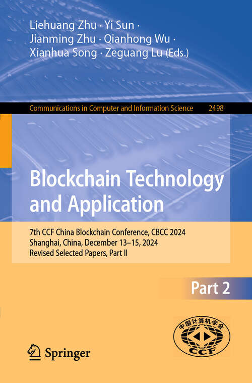 Book cover of Blockchain Technology and Application: 7th CCF China Blockchain Conference, CBCC 2024, Shanghai, China, December 13–15, 2024, Revised Selected Papers, Part II (Communications in Computer and Information Science #2498)