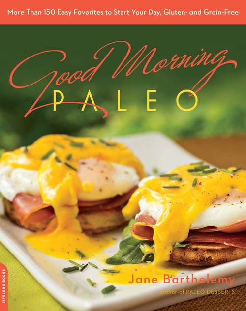 Book cover of Good Morning Paleo: More Than 150 Easy Favorites to Start Your Day, Gluten- and Grain-Free