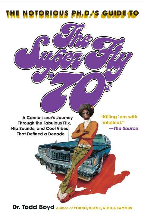 Book cover of Notorious Phd's Guide to the Super Fly '70s: A Connoisseur's Journey Through the Fabulous Flix, Hip Sounds, and Cool Vibes That Defined a Decade