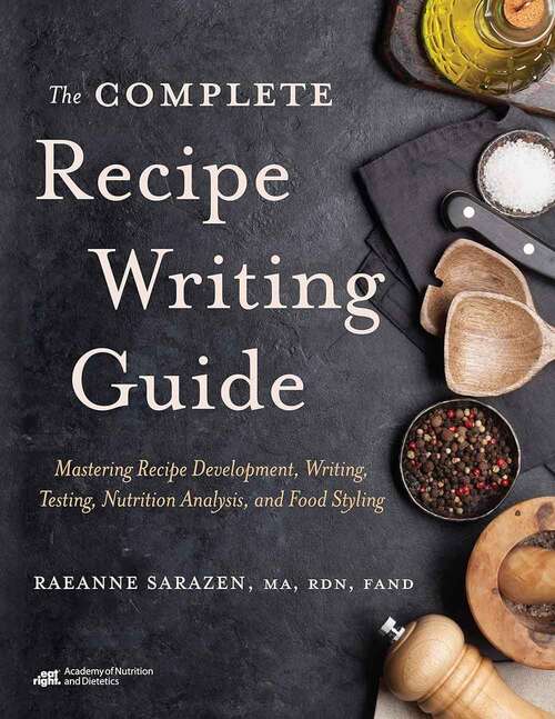 Book cover of The Complete Recipe Writing Guide: Mastering Recipe Development, Writing, Testing, Nutrition Analysis, and Food Styling