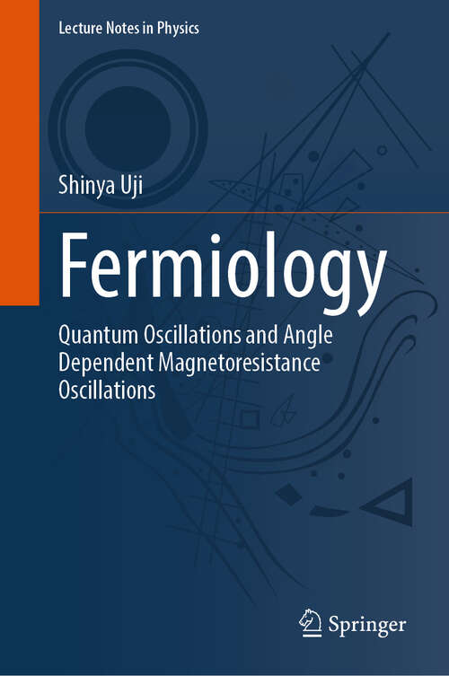 Book cover of Fermiology: Quantum Oscillations and Angle Dependent Magnetoresistance Oscillations (Lecture Notes in Physics #1042)