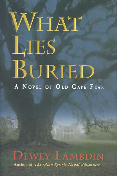 Book cover of What Lies Buried: A Novel of Old Cape Fear
