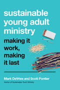 Sustainable Young Adult Ministry: Making It Work, Making It Last
