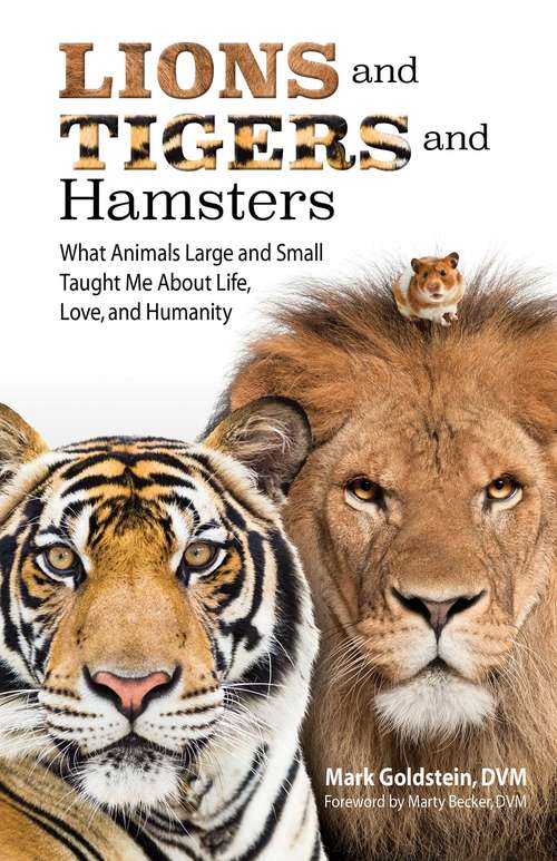 Book cover of Lions and Tigers and Hamsters: What Animals Large and Small Taught Me About Life, Love, and Humanity