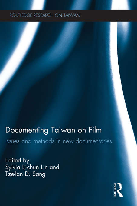 Documenting Taiwan on Film: Issues and Methods in New Documentaries (Routledge Research on Taiwan Series)