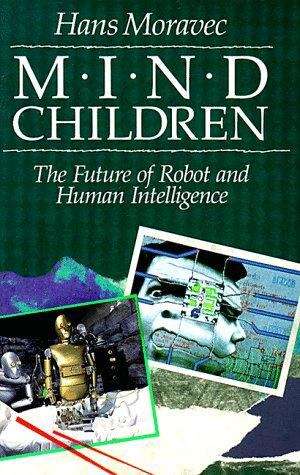 Mind Children: The Future of Robot and Human Intelligence