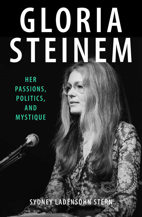 Book cover of Gloria Steinem: Her Passions, Politics, and Mystique