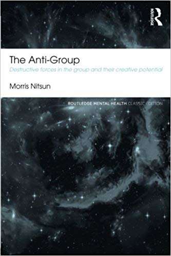 Book cover of The Anti-Group: Destructive Forces in the Group and Their Creative Potential (Second Edition) (Routledge Mental Health Classic Editions)