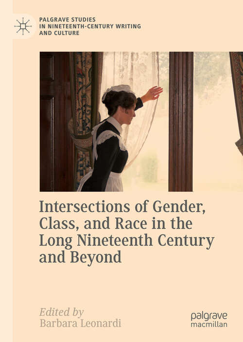 Book cover of Intersections of Gender, Class, and Race in the Long Nineteenth Century and Beyond (Palgrave Studies In Nineteenth-century Writing And Culture )
