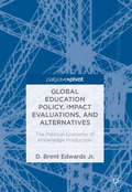Global Education Policy, Impact Evaluations, and Alternatives: The Political Economy of Knowledge Production
