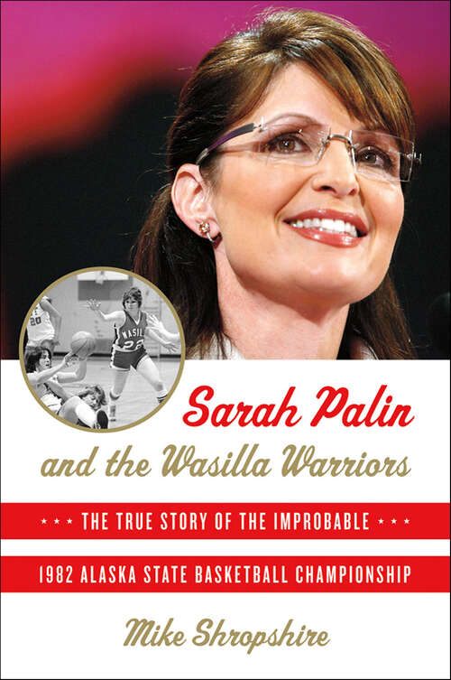 Book cover of Sarah Palin and the Wasilla Warriors: The True Story of the Improbable 1982 Alaska State Basketball Championship