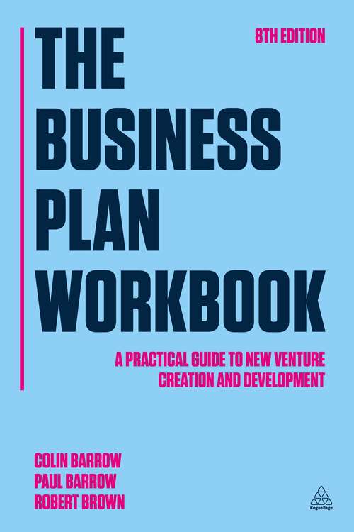 The Business Plan Workbook: A Practical Guide To New Venture Creation And Development