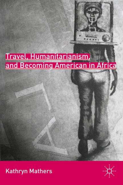 Book cover of Travel, Humanitarianism, and Becoming American in Africa