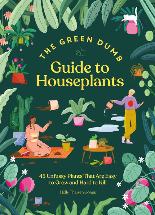 Book cover of Green Dumb Guide to Houseplants: 45 Unfussy Plants That Are Easy to Grow and Hard to Kill