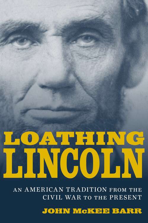 Book cover of Loathing Lincoln: An American Tradition from the Civil War to the Present (Conflicting Worlds: New Dimensions of the American Civil War)