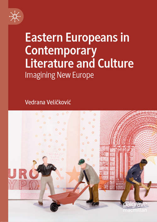 Book cover of Eastern Europeans in Contemporary Literature and Culture: Imagining New Europe (1st ed. 2019)