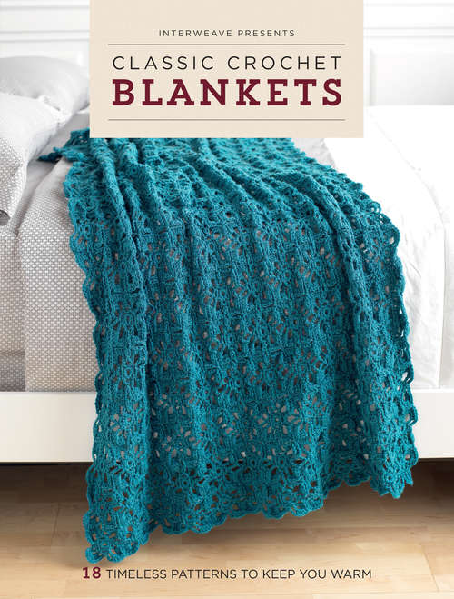 Interweave Presents Classic Crochet Blankets