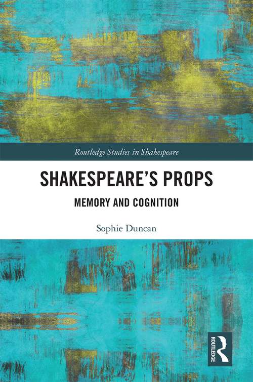Book cover of Shakespeare’s Props: Memory and Cognition (Routledge Studies in Shakespeare)