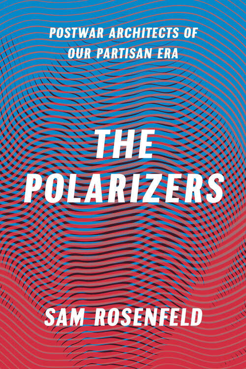 Book cover of The Polarizers: Postwar Architects of Our Partisan Era