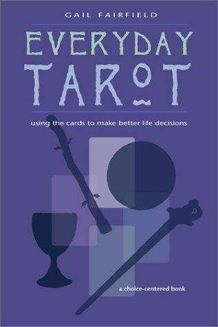 Everyday Tarot: Using the Cards to Make Better Life Decisions (Third Edition)
