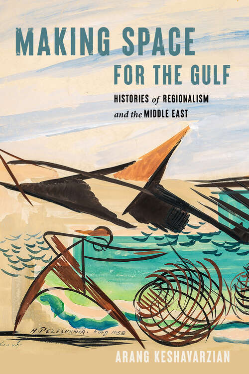 Book cover of Making Space for the Gulf: Histories of Regionalism and the Middle East (Worlding the Middle East)