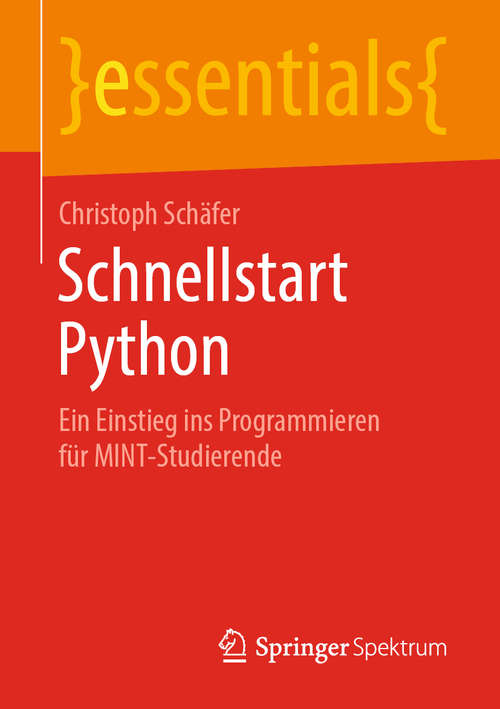 Book cover of Schnellstart Python: Ein Einstieg ins Programmieren für MINT-Studierende (1. Aufl. 2019) (essentials)