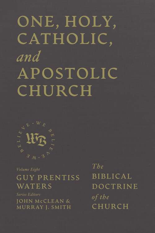 Book cover of One, Holy, Catholic, and Apostolic Church: The Biblical Doctrine of the Church (We Believe)